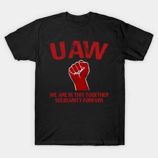 UAW Strike Red, United Auto Workers Union UAW Strong - WE ARE IN THIS TOGETHER SOLIDARITY FOREVER T-Shirt by kiperb